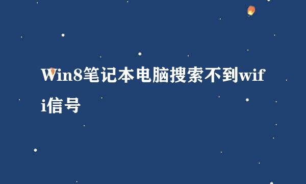 Win8笔记本电脑搜索不到wifi信号