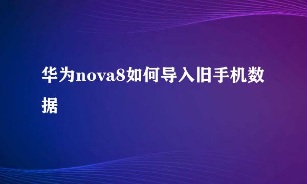 华为nova8如何导入旧手机数据