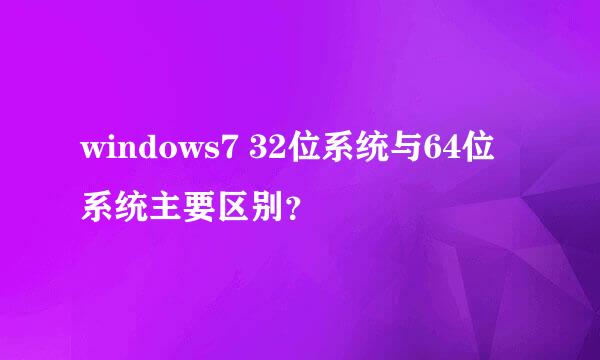 windows7 32位系统与64位系统主要区别？