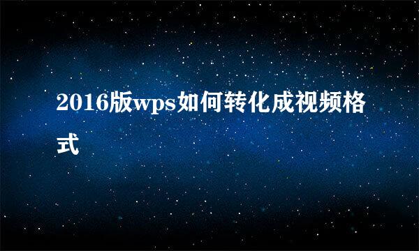 2016版wps如何转化成视频格式