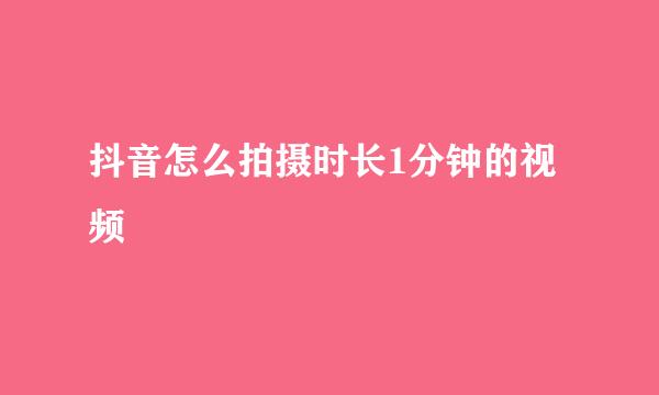 抖音怎么拍摄时长1分钟的视频