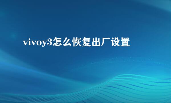 vivoy3怎么恢复出厂设置
