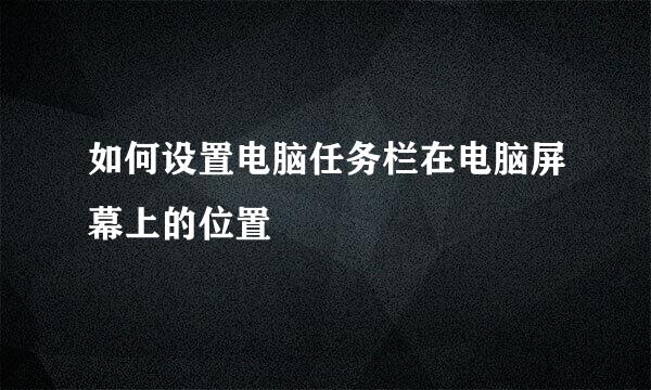 如何设置电脑任务栏在电脑屏幕上的位置