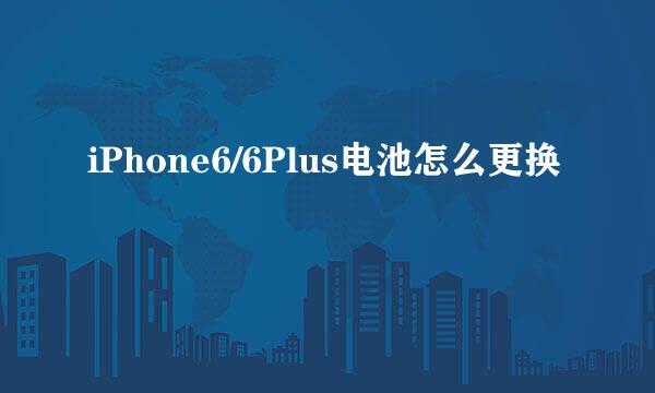 iPhone6/6Plus电池怎么更换