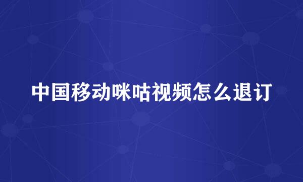 中国移动咪咕视频怎么退订