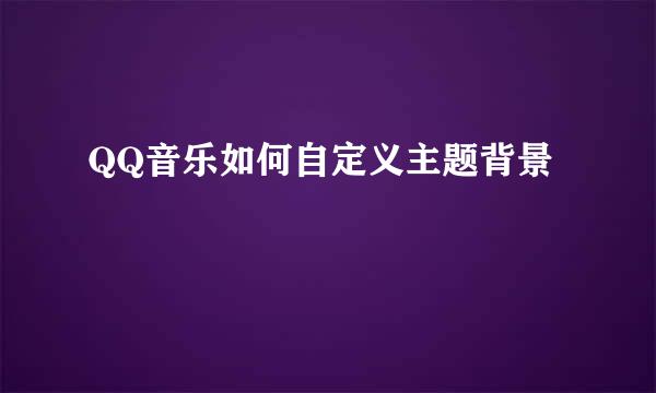 QQ音乐如何自定义主题背景