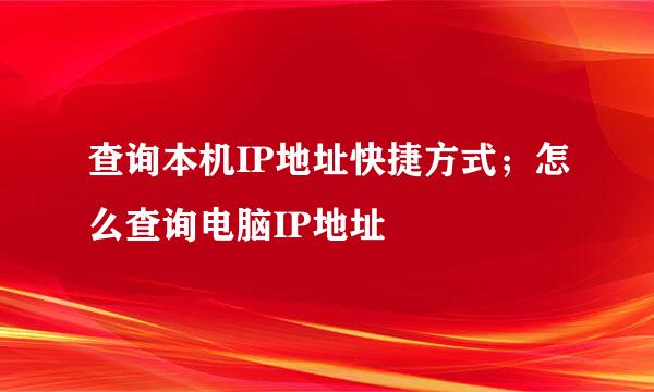查询本机IP地址快捷方式；怎么查询电脑IP地址