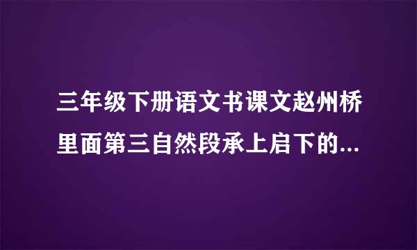 三年级下册语文书课文赵州桥里面第三自然段承上启下的意思是什么