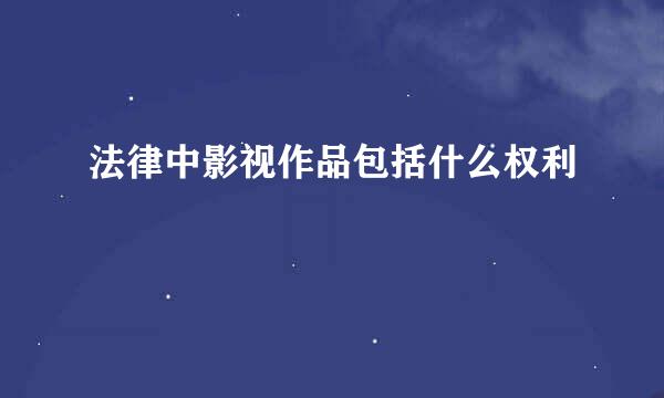法律中影视作品包括什么权利