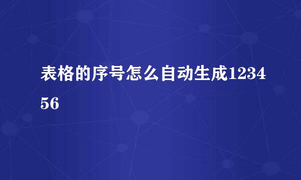 表格的序号怎么自动生成123456