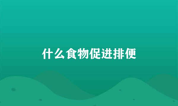 什么食物促进排便