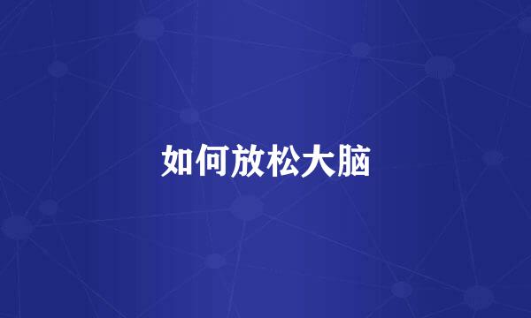如何放松大脑
