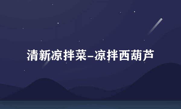 清新凉拌菜-凉拌西葫芦