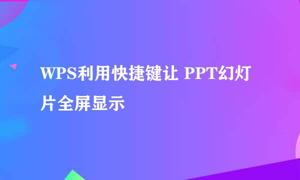 WPS利用快捷键让 PPT幻灯片全屏显示