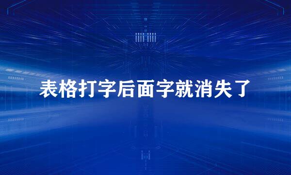 表格打字后面字就消失了