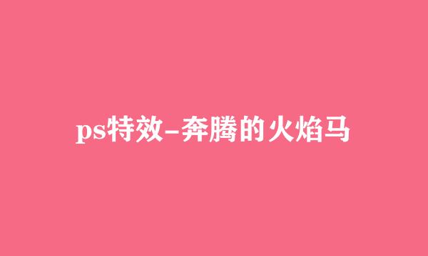 ps特效-奔腾的火焰马
