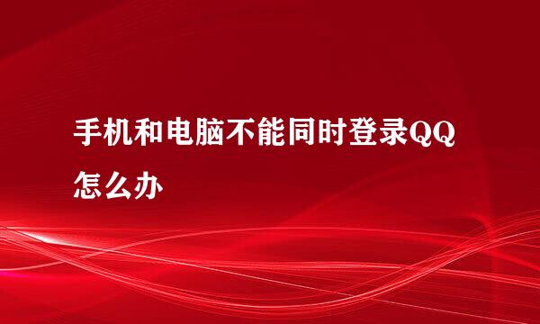 手机和电脑不能同时登录QQ怎么办