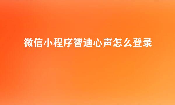 微信小程序智迪心声怎么登录