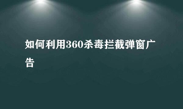 如何利用360杀毒拦截弹窗广告