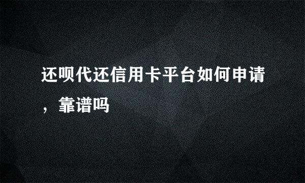 还呗代还信用卡平台如何申请，靠谱吗
