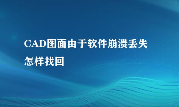 CAD图面由于软件崩溃丢失怎样找回