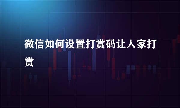 微信如何设置打赏码让人家打赏