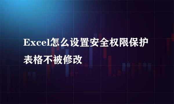 Excel怎么设置安全权限保护表格不被修改