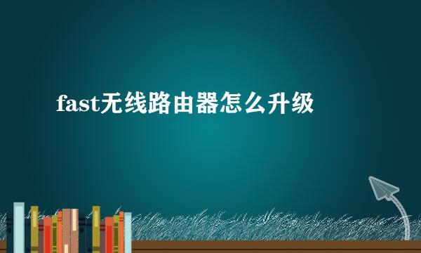 fast无线路由器怎么升级