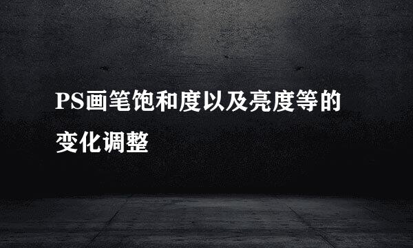PS画笔饱和度以及亮度等的变化调整