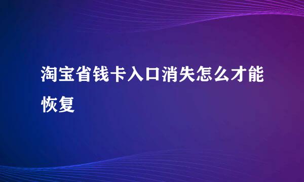 淘宝省钱卡入口消失怎么才能恢复