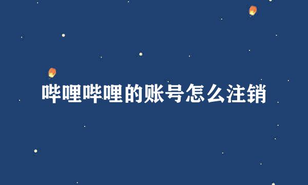 哔哩哔哩的账号怎么注销