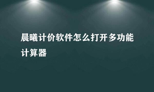 晨曦计价软件怎么打开多功能计算器