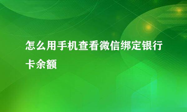 怎么用手机查看微信绑定银行卡余额