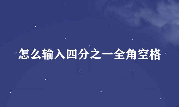 怎么输入四分之一全角空格