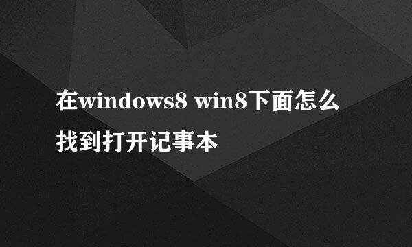在windows8 win8下面怎么找到打开记事本