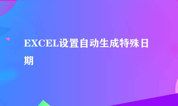 EXCEL设置自动生成特殊日期