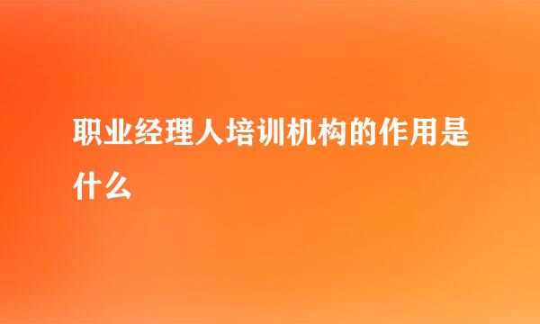 职业经理人培训机构的作用是什么