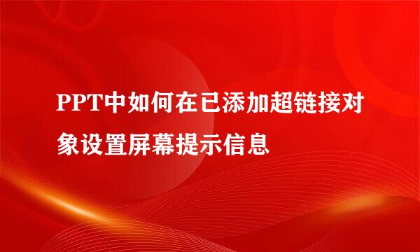 PPT中如何在已添加超链接对象设置屏幕提示信息