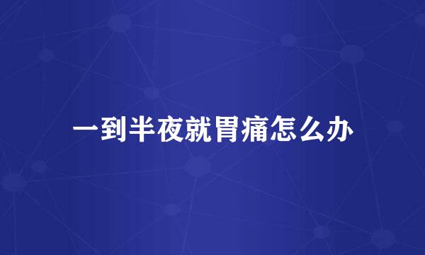 一到半夜就胃痛怎么办