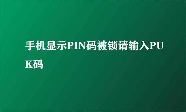 手机显示PIN码被锁请输入PUK码