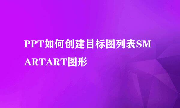 PPT如何创建目标图列表SMARTART图形