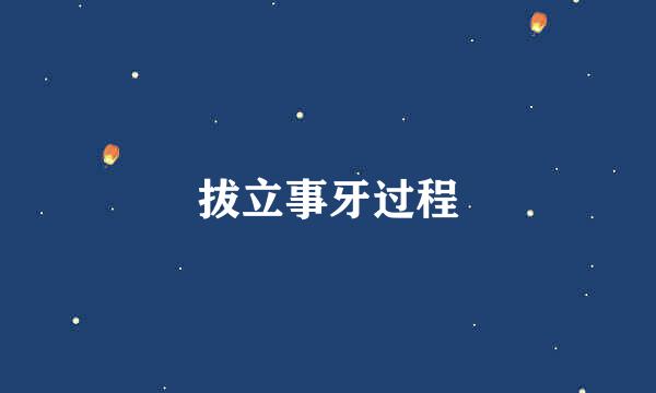拔立事牙过程
