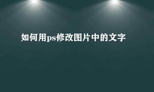 如何用ps修改图片中的文字