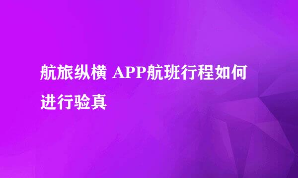 航旅纵横 APP航班行程如何进行验真