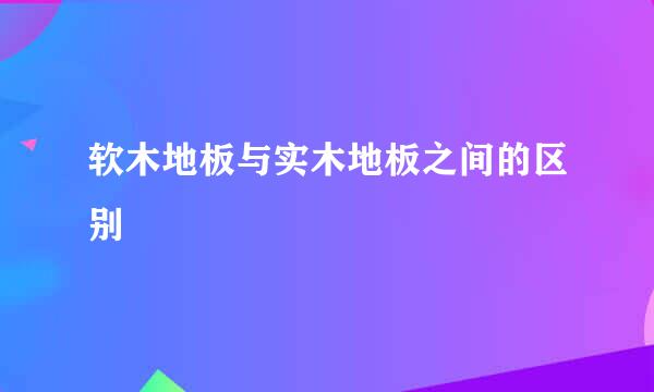 软木地板与实木地板之间的区别