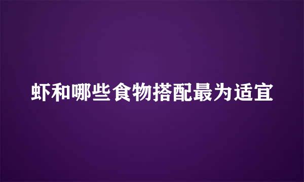 虾和哪些食物搭配最为适宜