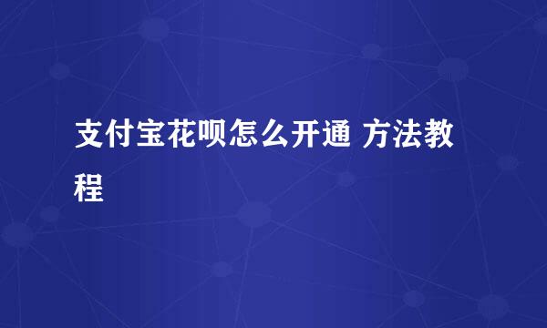 支付宝花呗怎么开通 方法教程