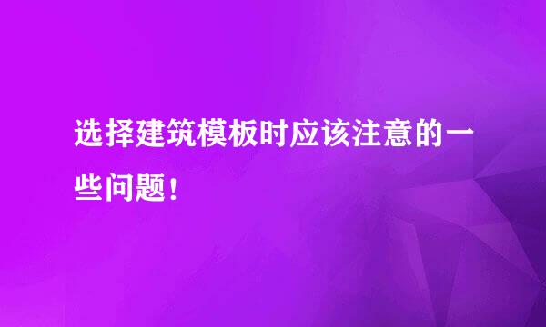 选择建筑模板时应该注意的一些问题！