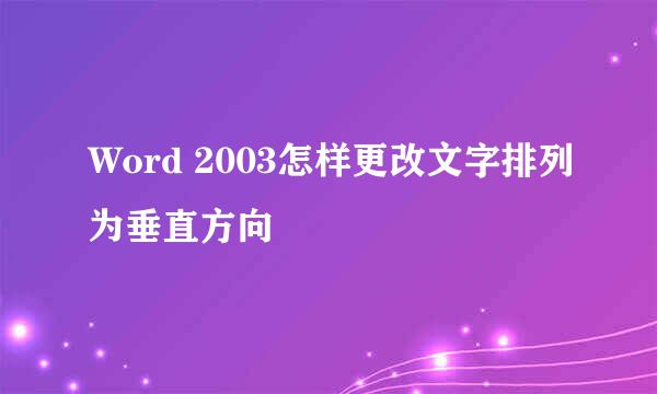 Word 2003怎样更改文字排列为垂直方向