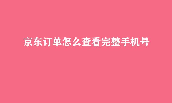 京东订单怎么查看完整手机号